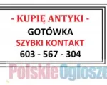 KUPUJĘ różne ANTYKI - SKUP ANTYKÓW - LIKWIDACJA - MIESZKANIA, DOMU, WILLI - ZADZWOŃ - SZYBKI KO
