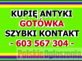 KUPIĘ ANTYKI / STAROCIE / DZIEŁA SZTUKI - PRZED i POWOJENNE RÓŻNOŚCI za GOTÓWKĘ ~ 603 567 304