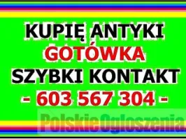 KUPIĘ ANTYKI / STAROCIE - POTRZEBNA GOTÓWKA ? - PŁACĘ GOTÓWKĄ od ręki - ZADZWOŃ ~!~