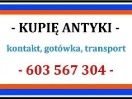 KUPIĘ ANTYKI różności - NAJLEPSZE CENY W REGIONIE telefon 603-567-304