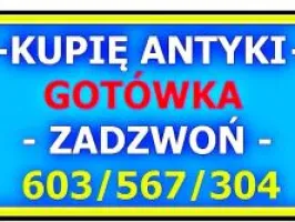 KUPIĘ ANTYKI / STAROCIE / DZIEŁA SZTUKI - GOTÓWKA - / NAJLEPSZE CENY / - SKUP ANTYKÓW - 603 567 