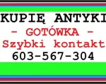 KUPIĘ ANTYKI / STAROCIE / DZIEŁA SZTUKI - szybki kontakt - 603 / 567 / 304
